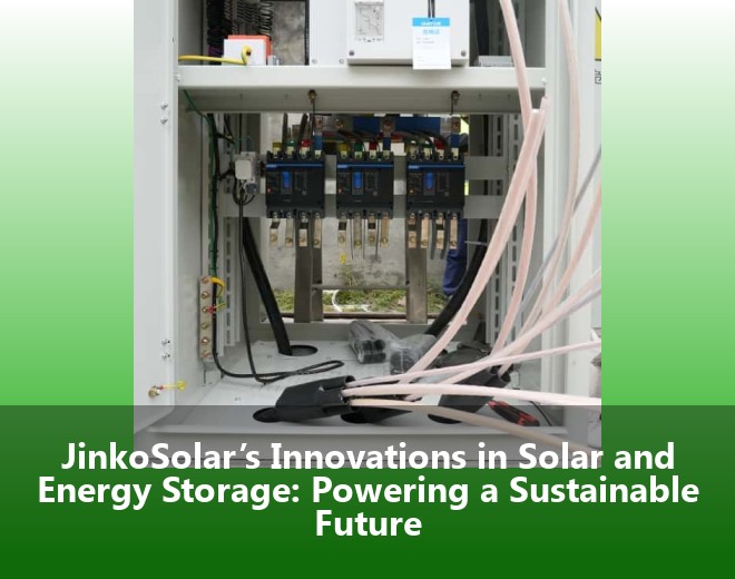 JinkoSolar’s Innovations in Solar and Energy Storage: Powering a Sustainable Future